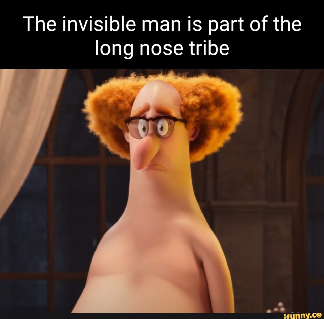 The invisible man is part of the long nose tribe