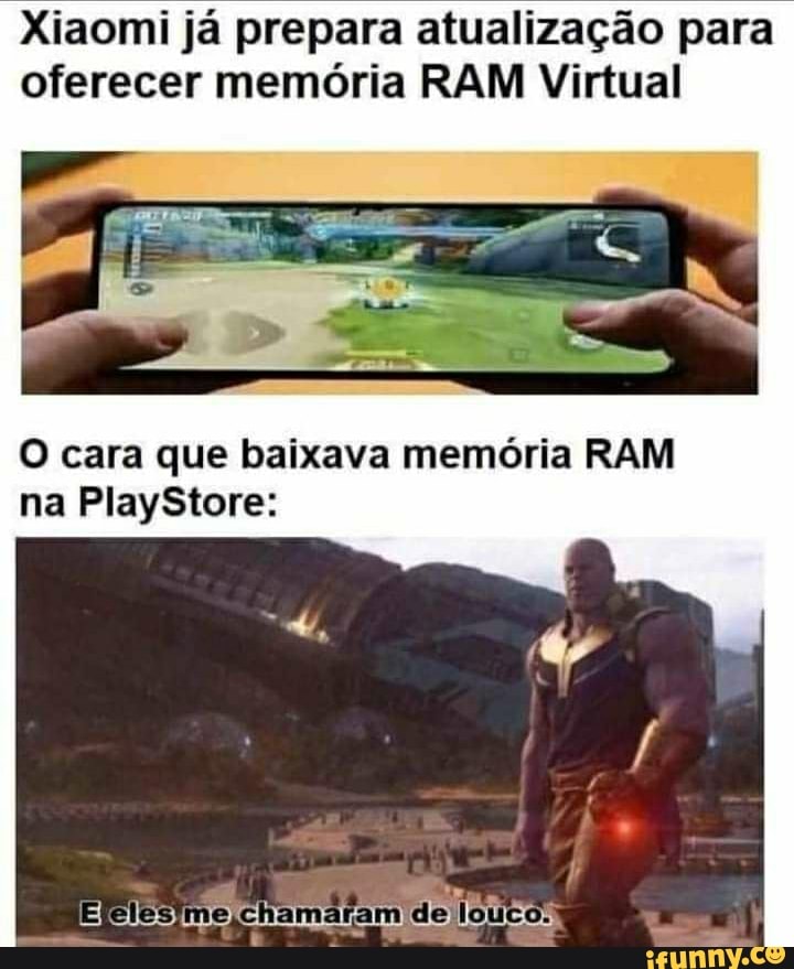 Xiaomi já prepara atualização para oferecer memória RAM Virtual
O cara que baixava memória RAM na PlayStore:
Elelesime,chamaram de jlouco.