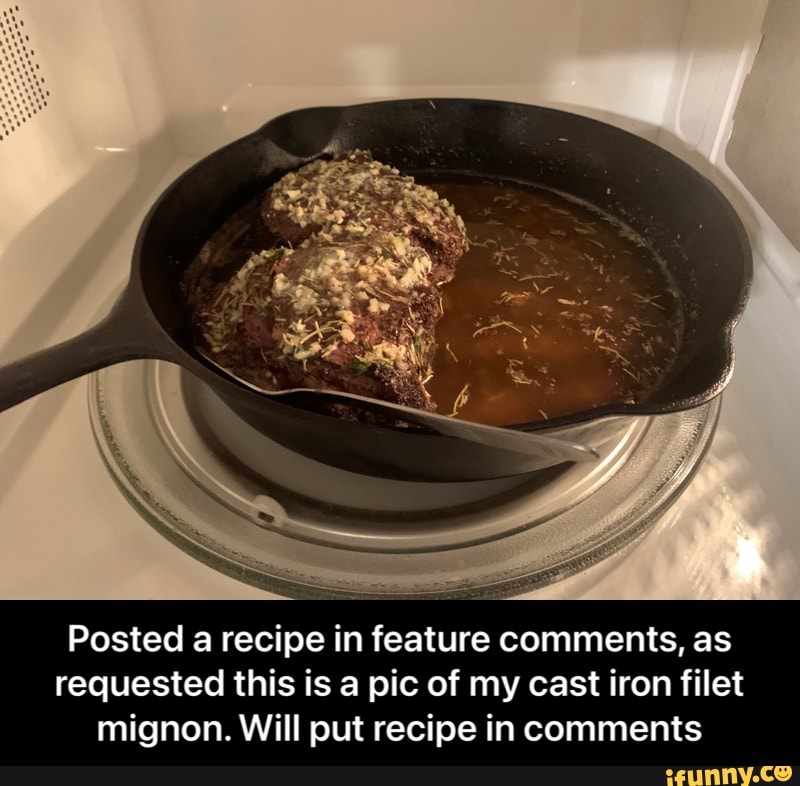 Posted a recipe in feature comments, as requested this is a pic of my cast iron filet mignon. Will put recipe in comments - Posted a recipe in feature comments, as requested this is a pic of my cast iron filet mignon. Will put recipe in comments
