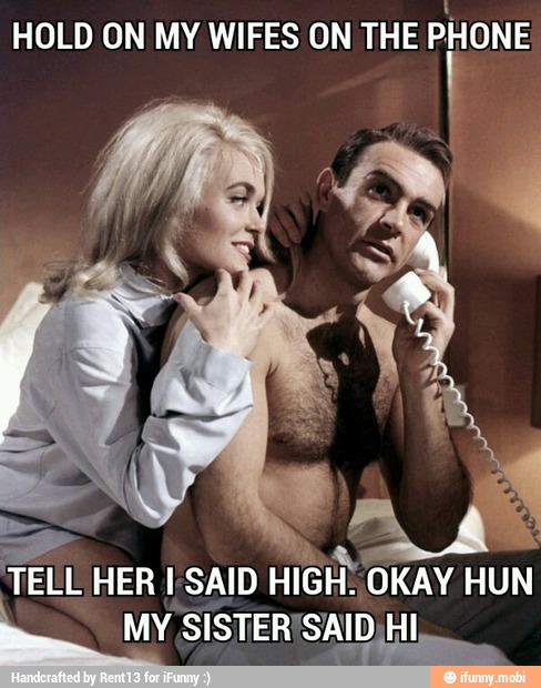 y
HOLD ON MY WIFES ON THE PHONE
TELL HER I SAID
HIGH OKAY HUN
= MY SISTER SAID H Lo