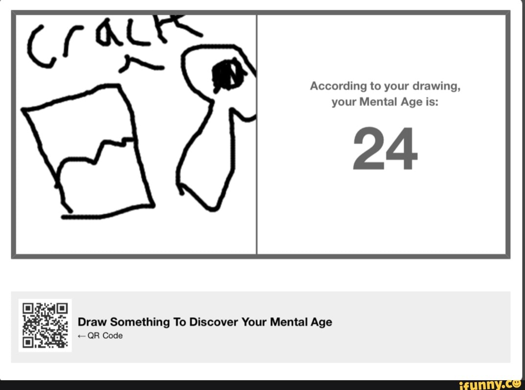 According to your drawing, your Mental Age is 24 Draw Something To