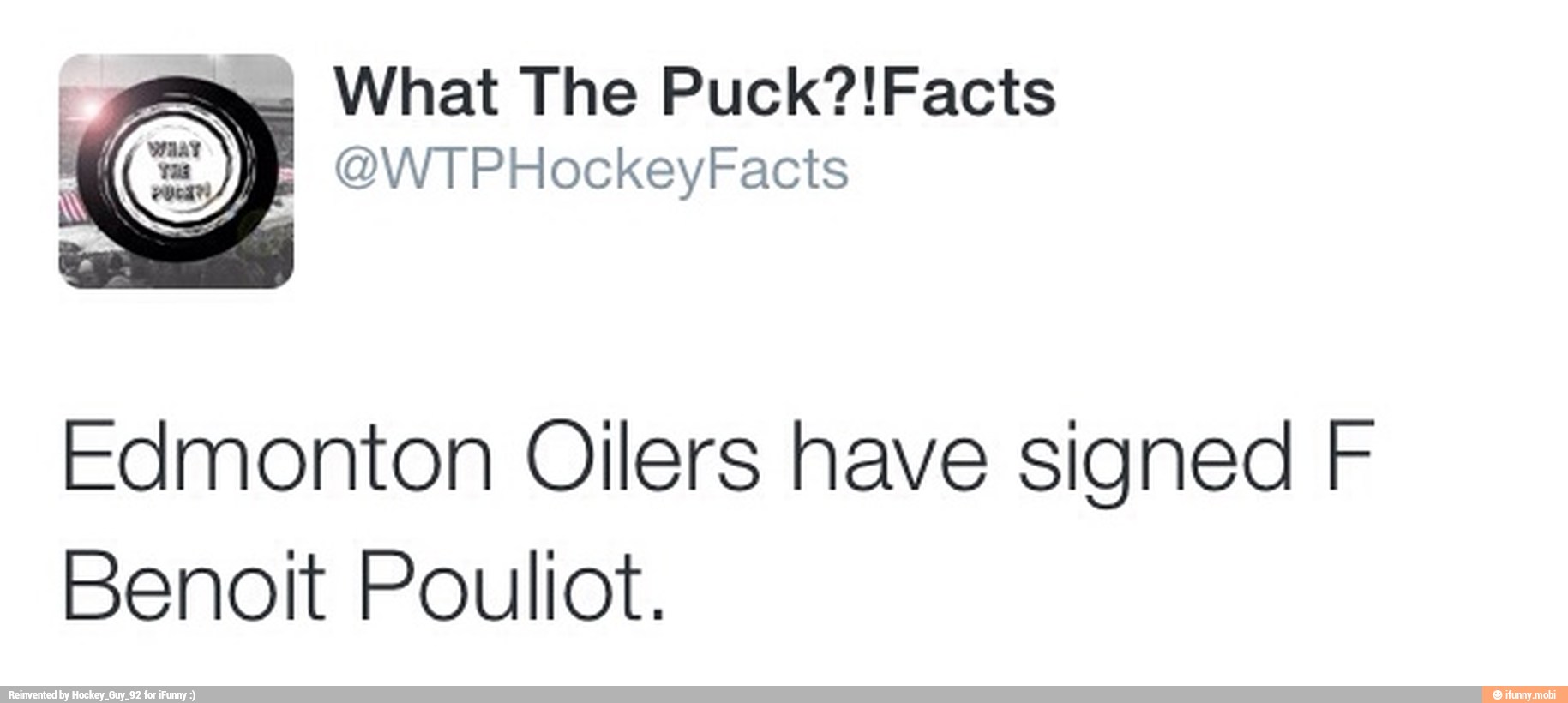 What The Puck?!Facts
Edmonton Oilers have signed F
Benoit Pouliot.