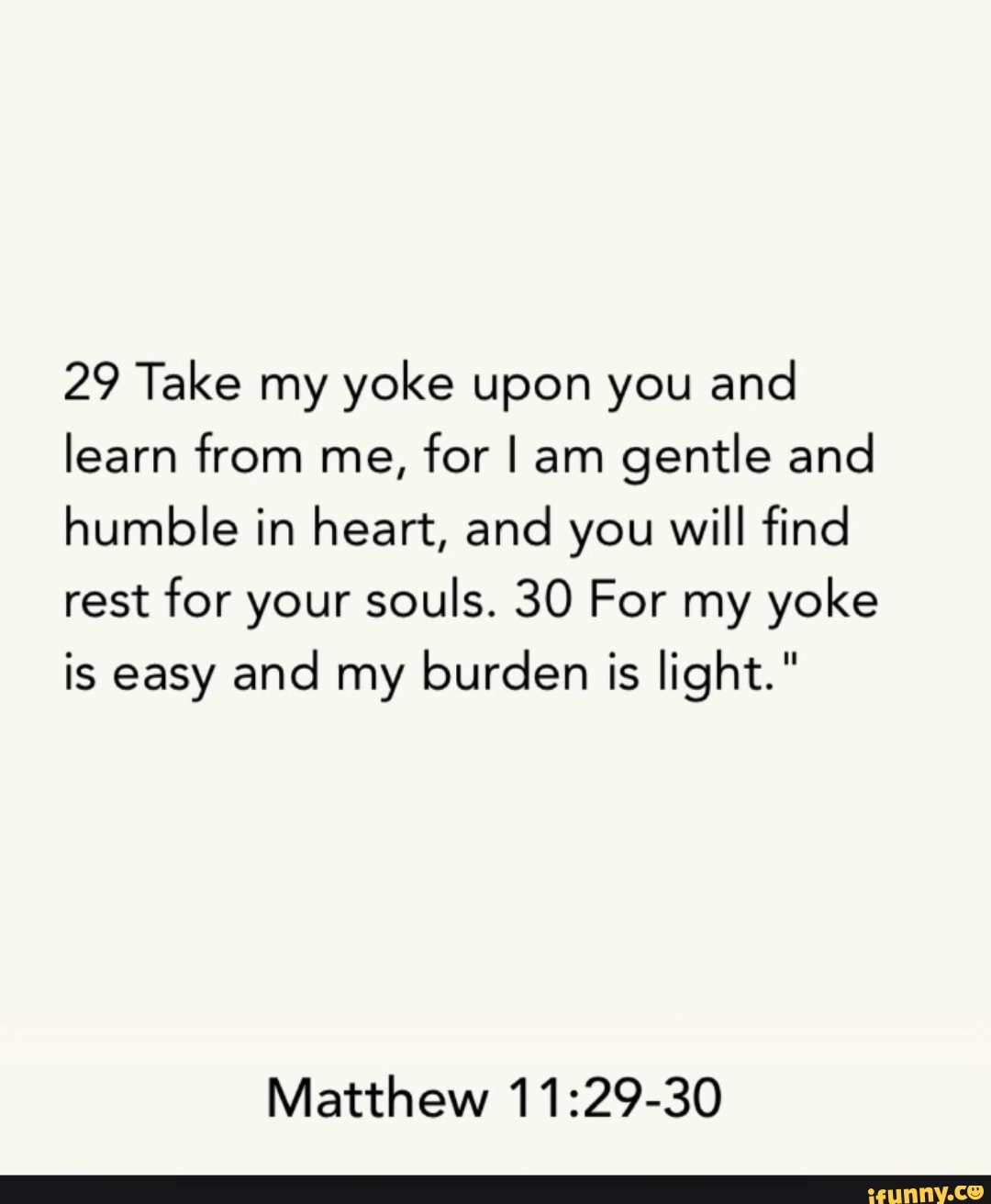 29 Take my yoke upon you and learn from me, for I am gentle and humble ...