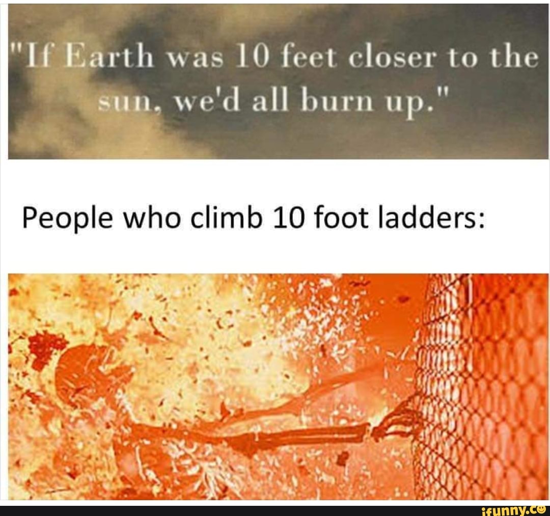 "lf Barth was
10 feet closer to the
Sun,
People who climb 10 foot ladders: