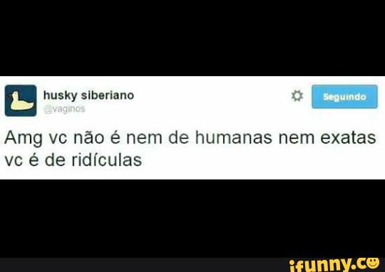 Amg vc não é nem de humanas nem exatas
vc é de ridículas