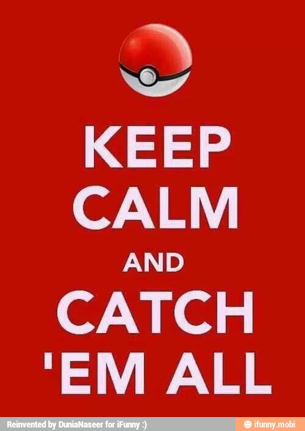 KEEP
CALM
CATCH
EM ALL