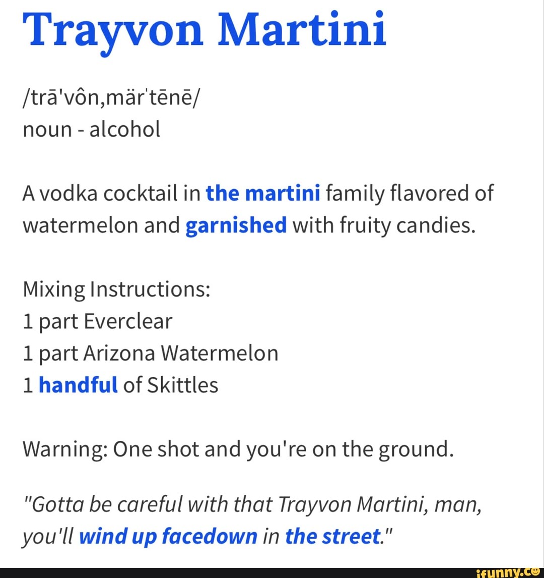Trayvon Martini /tra'vón,mar'teng/ noun alcohol A vodka cocktail in the martini family flavored