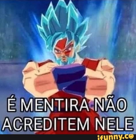 E MENTIRA NÃO ACREDITEM NELE