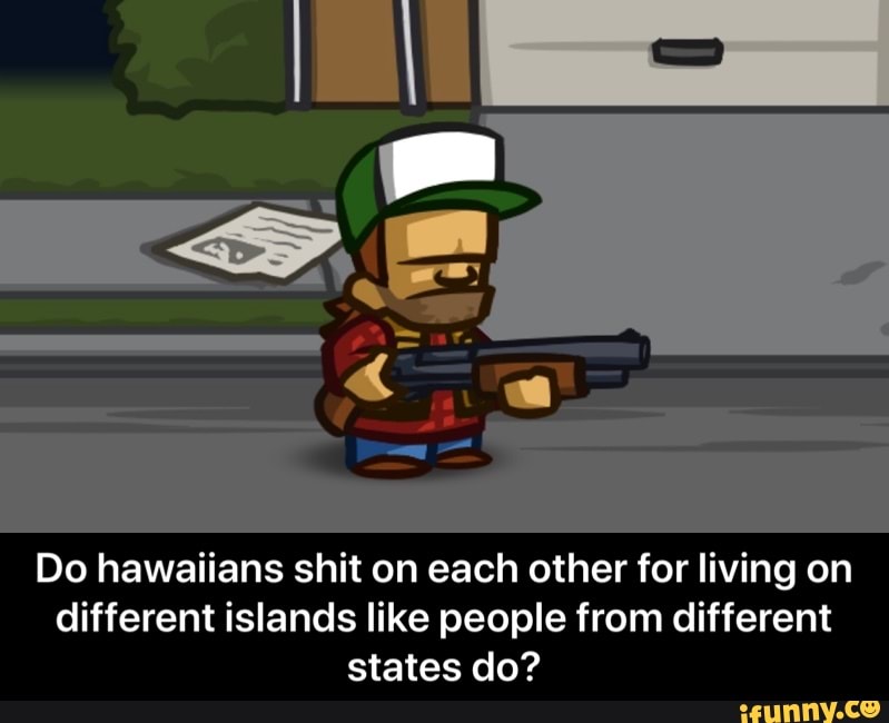 mm
Do hawaiians shit on each other for living on
different islands like people from different
states do? - Do hawaiians shit on each other for living on different islands like people from different states do?