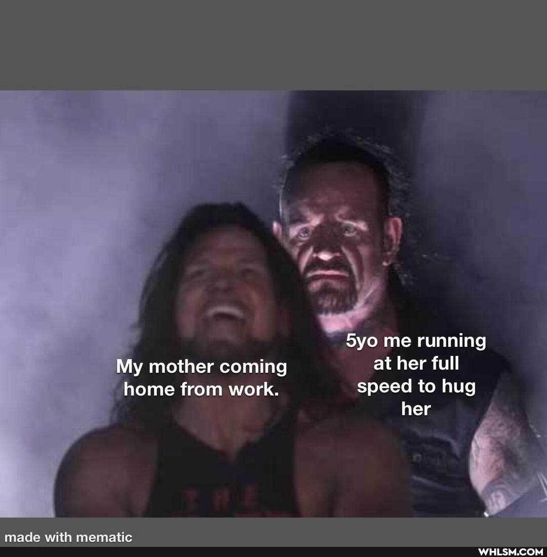 me running
My mother coming at her full
home from work. speed to hug her