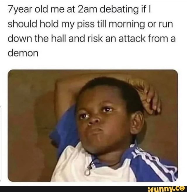 7year old me at Zam debating if I should hold my piss till morning or run down the hall and risk an attack from a demon
AP