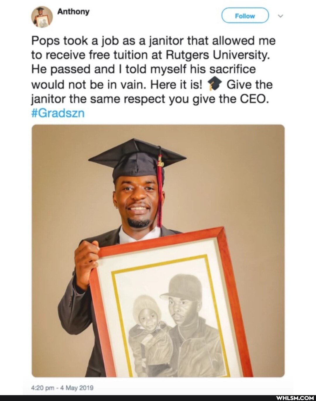 Anthony ( )
Pops took a job as a janitor that allowed me to receive free tuition at Rutgers University.
He passed and I told myself his sacrifice would not be in vain. Here it is! Give the janitor the same respect you give the CEO.
#Gradszn
om Mav