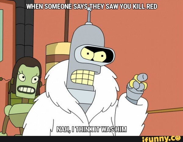WHEN SOMEONE SAYS THEY SAW YOU KILL RED
INAH MIWTHINKQITEWAS. HIN