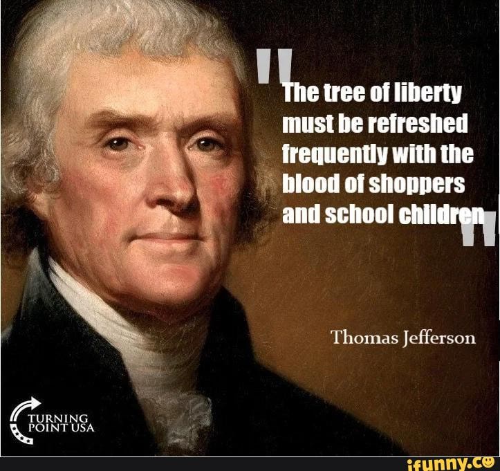 The tree of liberty must be refreshed frequently with the
