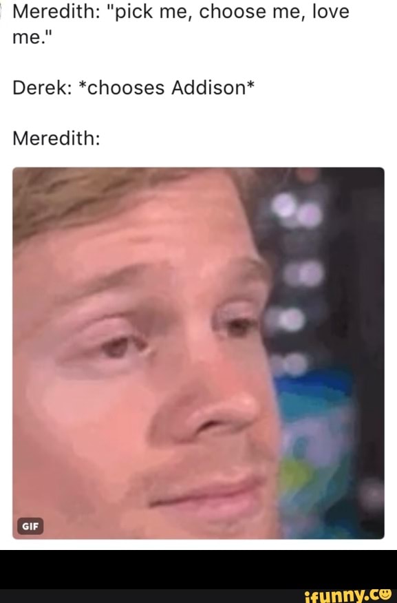 Meredith Pick Me Choose Me Love Me Derek Chooses Addison Meredith