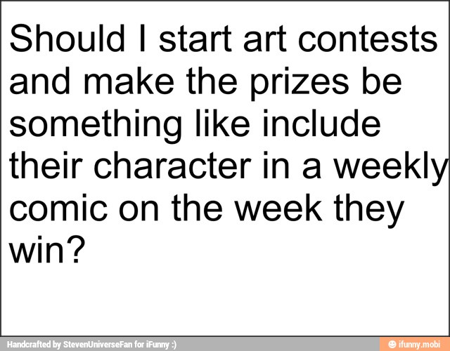 Should I start art contests
and make the prizes be
something like include
their character in a weekly
comic on the week they
win?