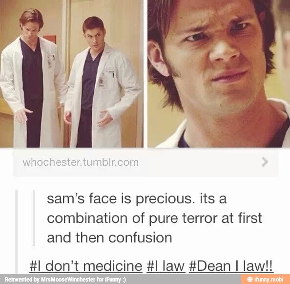 sam's face is precious. its a
combination of pure terror at first
and then confusion
#1 don't medicine #l law #Dean I law!!