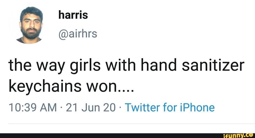 the way girls with hand sanitizer keychains won....
AM 21 Jun 20 - Twitter for iPhone