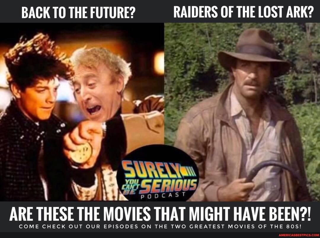 BACK TO THE FUTURE? RAIDERS OF THE LOST ARK?
ARE THESE THE MOVIES THAT MIGHT HAVE BEEN?!
CAME CHEECH OUT OlIee ARES AN THE TWO CDEATECCT MAWIES THE ane?