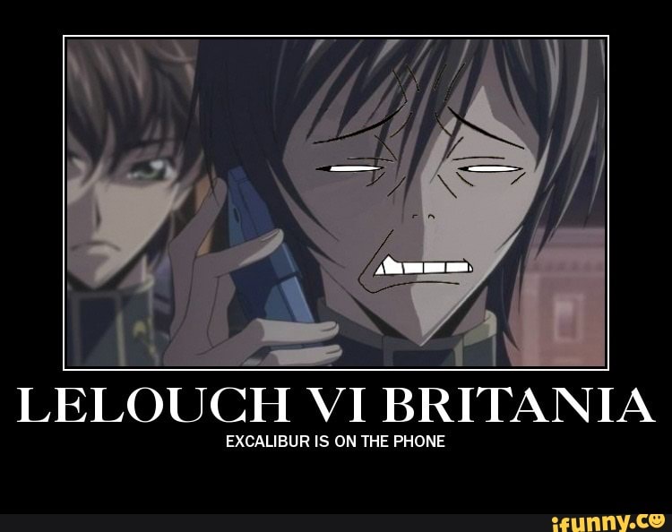 LELOUCH VI BRITANIA
EXCALIBUR IS ON THE PHONE