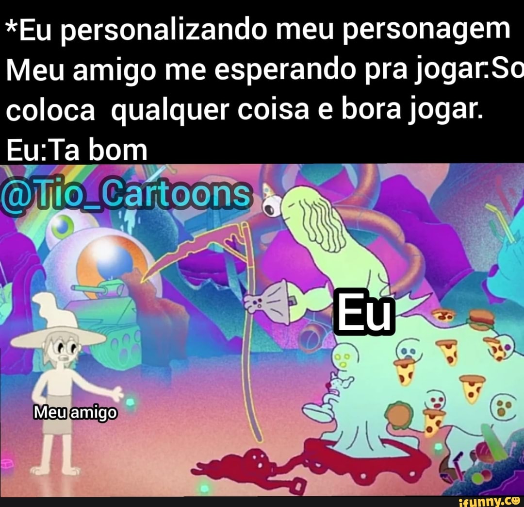 *Eu personalizando meu personagem
Meu amigo me esperando pra jogar.So coloca qualquer coisa e bora jogar.
Eu: bom
Eu
Meu amigo