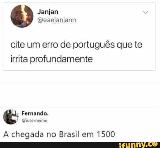 cite um erro de português que te irrita profundamente
Femando.
A chegada no Brasil em 1500