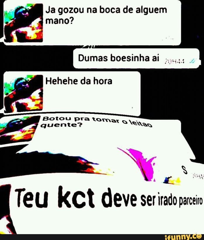 PF
Ja gozou na boca de alguem
e
mano?
Dumas boesinha ai
Hehehe da hora
e
peu kct deve Ser irado parceio