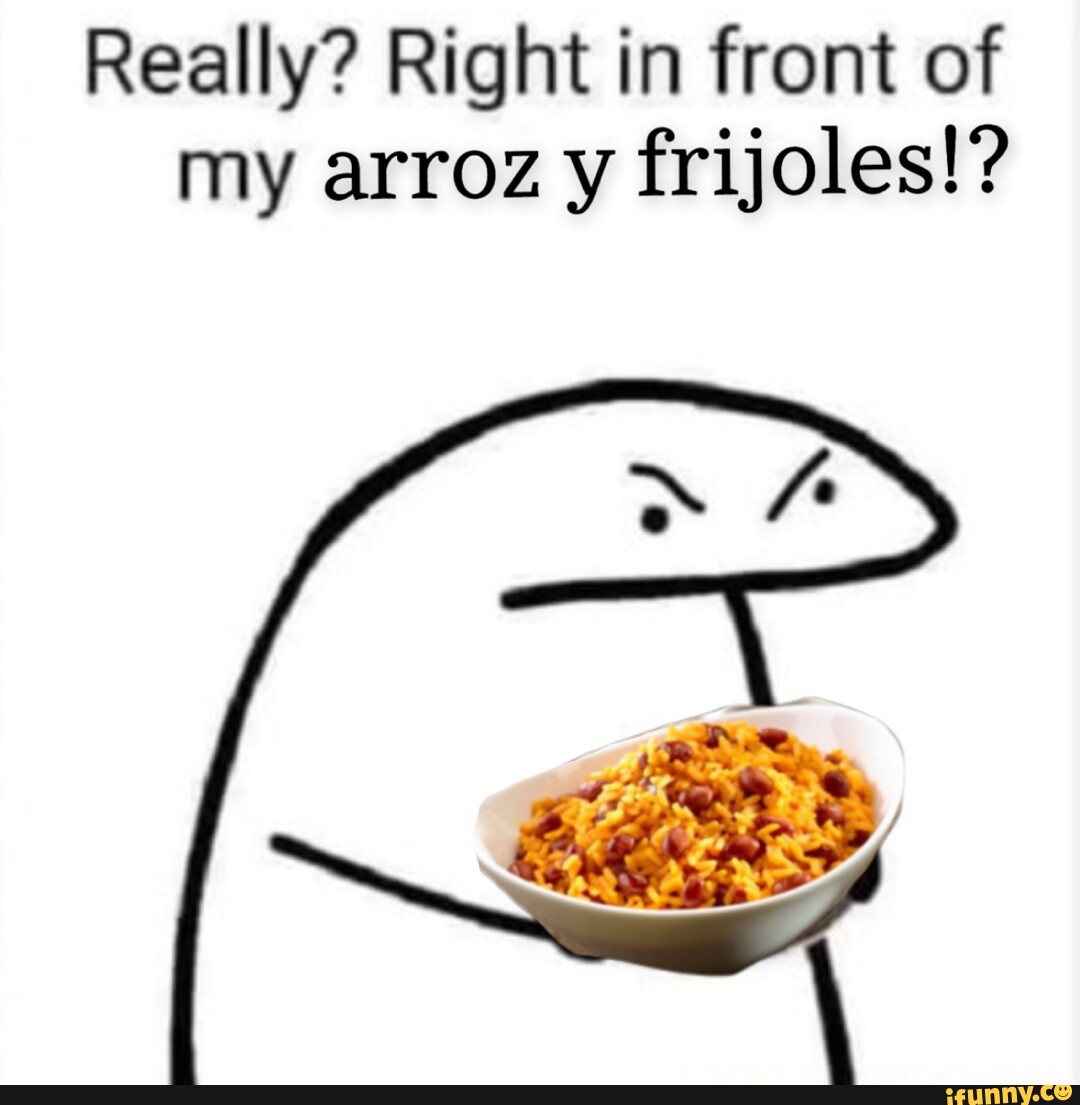 Really? Right in front of my arroz y frijoles!? - iFunny, image size:1080x1105