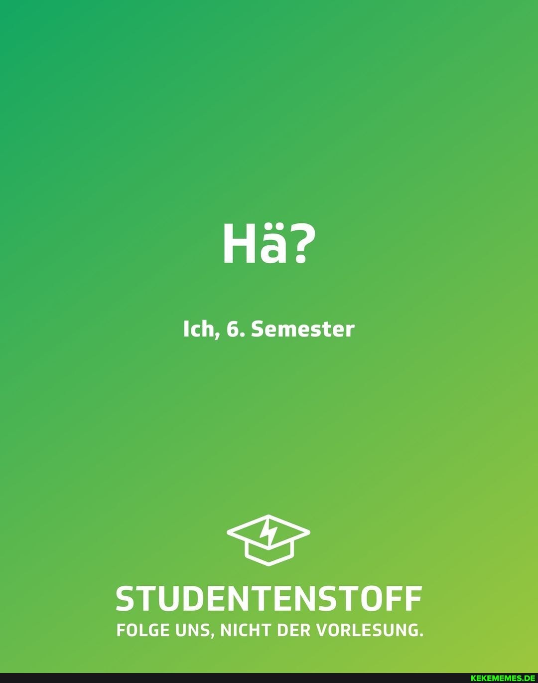 Ich, 6. Semester
STUDENTENSTOFF
FOLGE UNS, NICHT DER VORLESUNG.