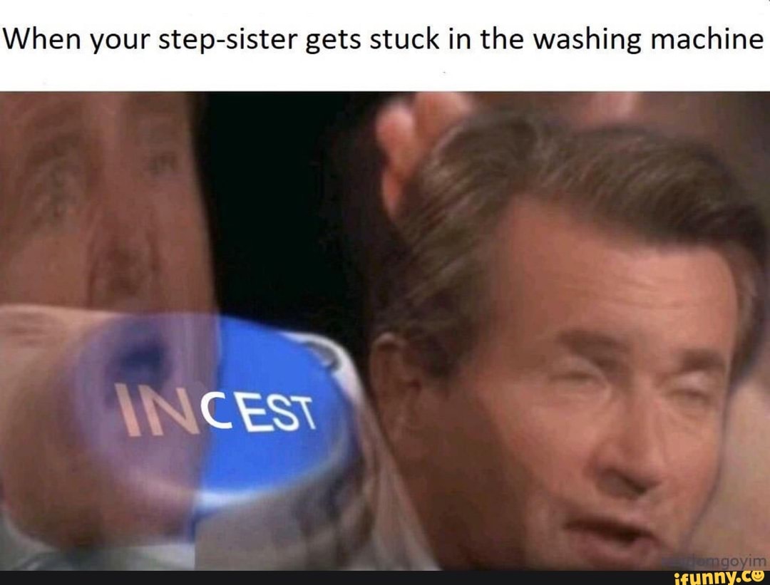 When Your Step Sister Gets Stuck In The Washing Machine Ifunny 8788