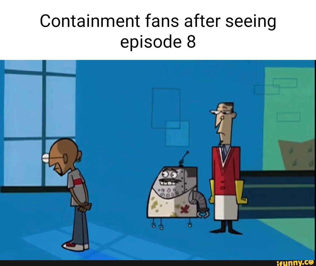 Containment fans after seeing episode 8 - iFunny