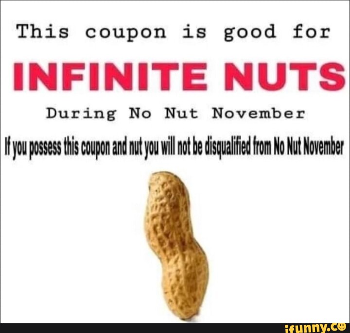 This coupon is good for INFINITE NUTS During No Nut November you posses
