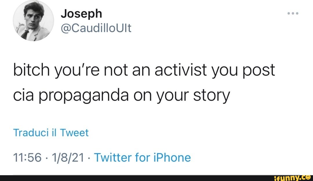 Joseph @CaudilloUlt bitch you're not an activist you post cia ...