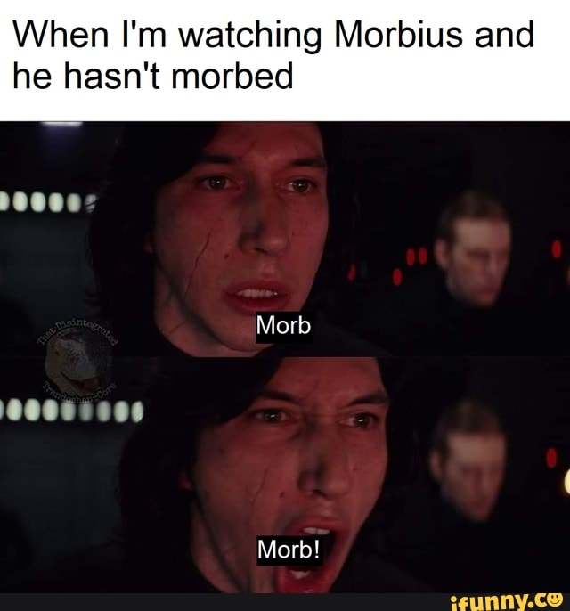 When I'm watching Morbius and he hasn't morbed Morb Morb! - iFunny