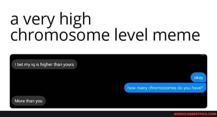 A Very High Chromosome Level Meme America S Best Pics And Videos