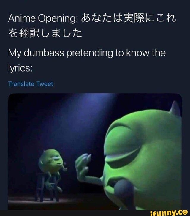 Anime Opening: Man My dumbass pretending ta know the lyrics: Trans ate  Tweet 