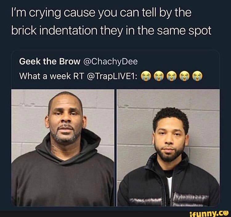 I'm crying cause you can tell by the
brick indentation they in the same spot
Geek the Brow @ChachyDee