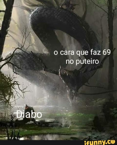cara que faz 69 no puteiro
Diabo