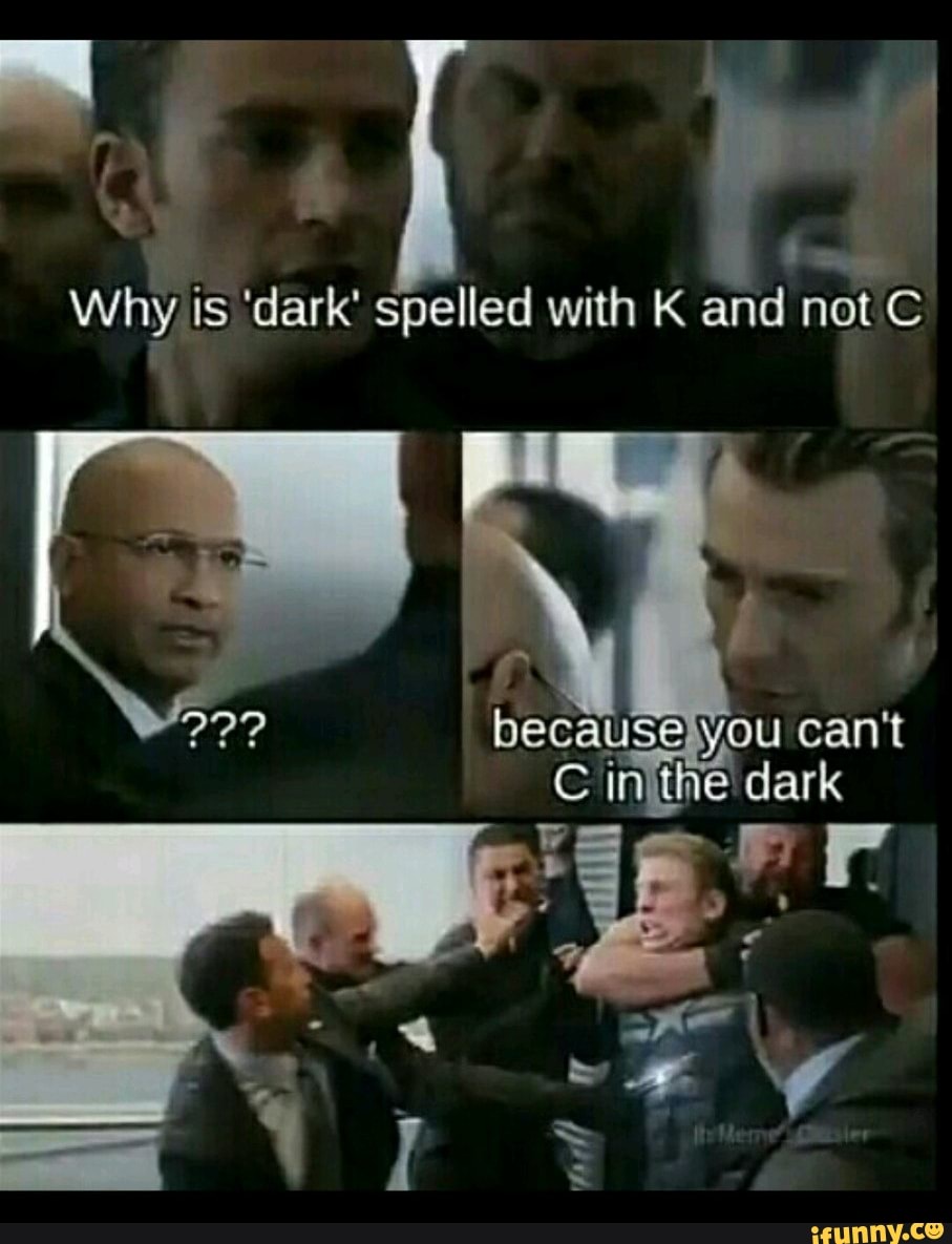 Why is 'dark' spelled with K and not because you can't C dark an iFunny