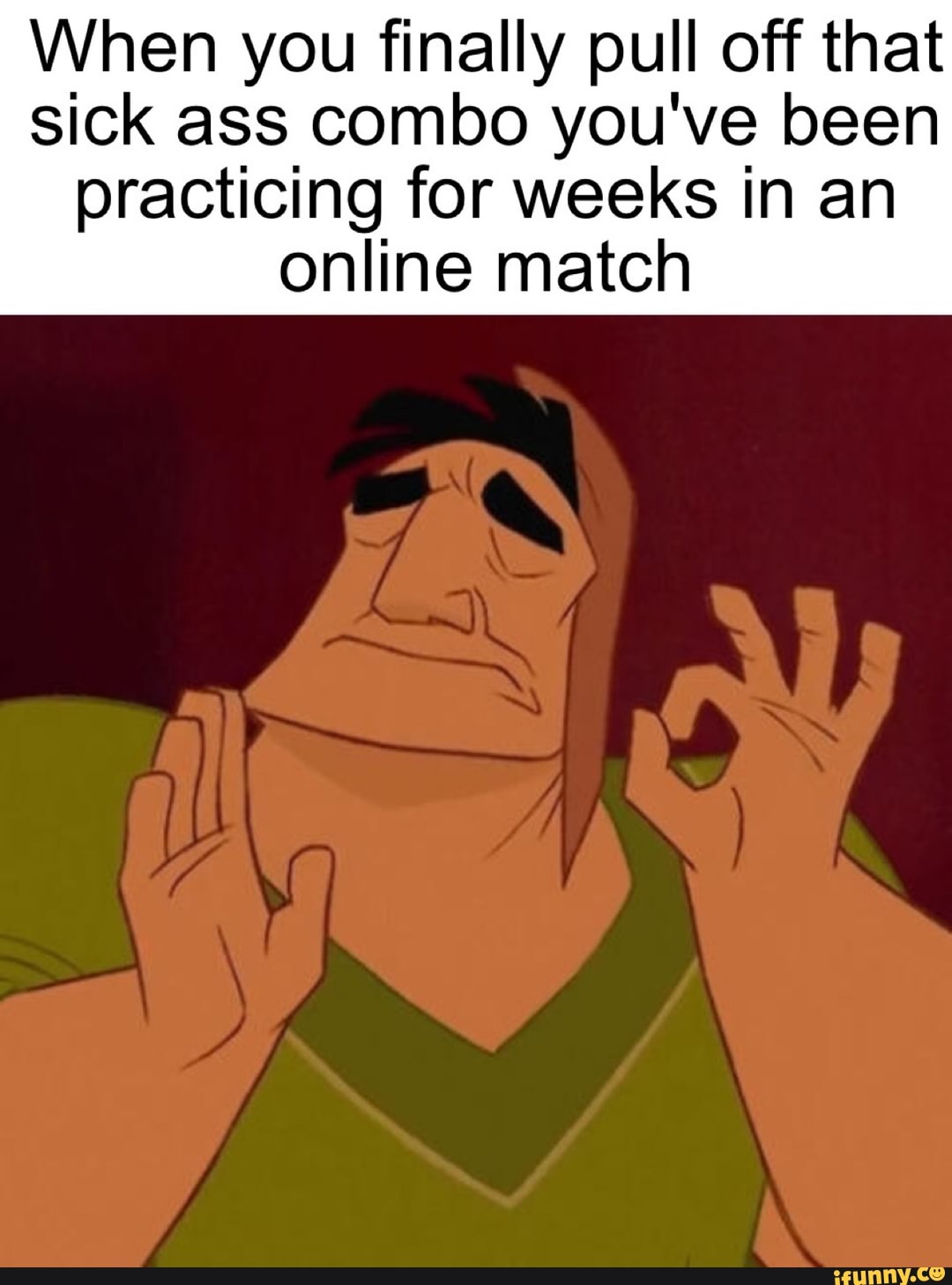 When you finally pull off that
sick ass combo you've been
practicing for weeks in an
online match