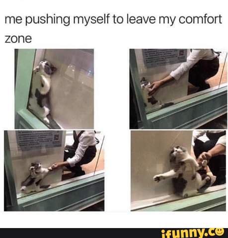 Me Pushing Myself To Leave My Comfort Zone