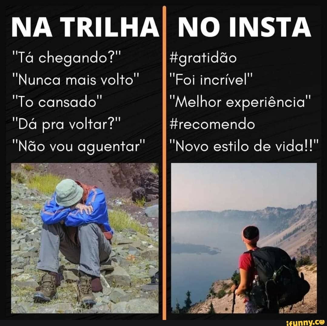 NA TRILHAI NO INSTA
"Tá chegando?" Hgratidão
"Nunca mais volto" "Foi incrível"
"To cansado" "Melhor experiência"
"Dá pra voltar?" Hrecomendo
Não vou aguentar I "Novo estilo de vida!!"