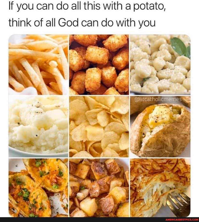 If you can do all this with a potato, think of all God can do with you