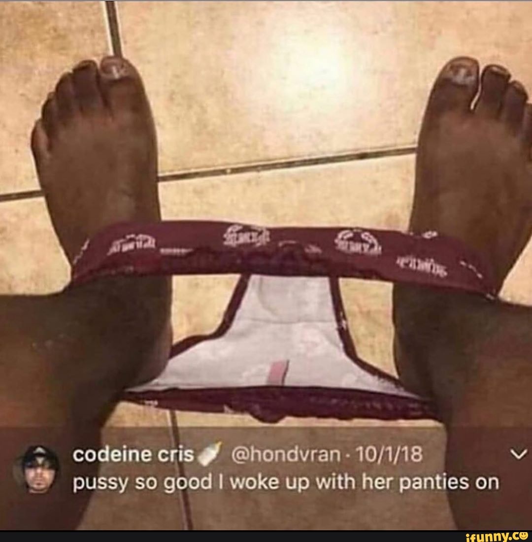 Pussy so good I woke up with her panties on - iFunny