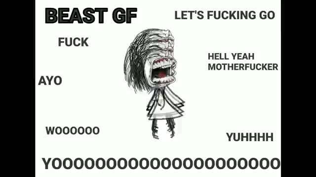 BEAST GF LET'S FUCKING GO FUCK HELL YEAH MOTHERFUCKER AYO woo0000