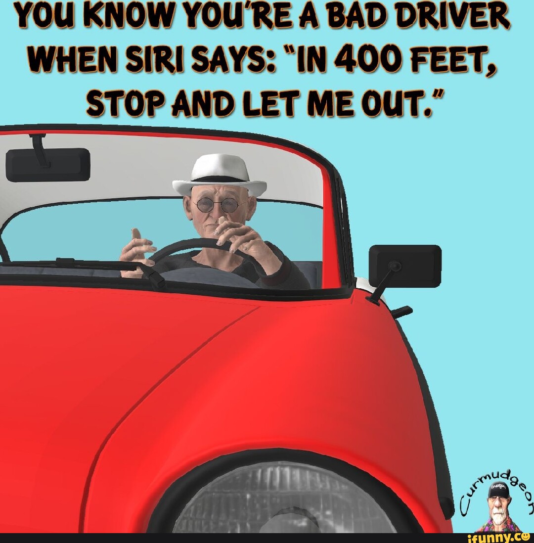 you-know-youre-a-bad-driver-when-siri-says-in-400-feet-stop-and-let