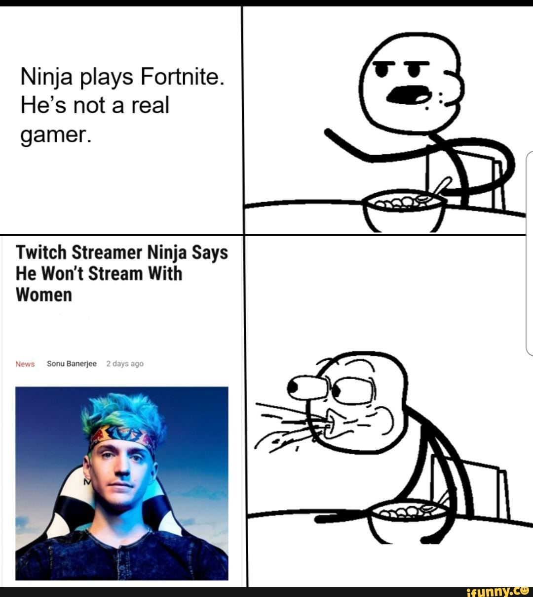 Ninja plays Fortnite.
He's not a real gamer.
Twitch Streamer Ninja Says
He Won't Stream With
Women