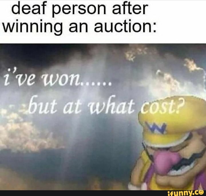 deaf person after winning an auction:
ve Won
but
te