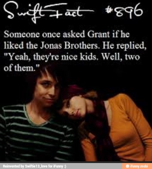 Someone once asked Grant if he
liked the Jonas Brothers. He replied,
"Yeah, they're nice kids, Well, two
of A