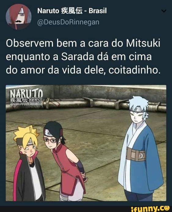 Observem bem a cara do Mitsuki
enquanto a Sarada da em cima
do amor da vida dele, coitadinho.